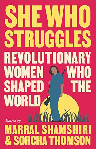 She Who Struggles - Revolutionary Women Who Shaped the World